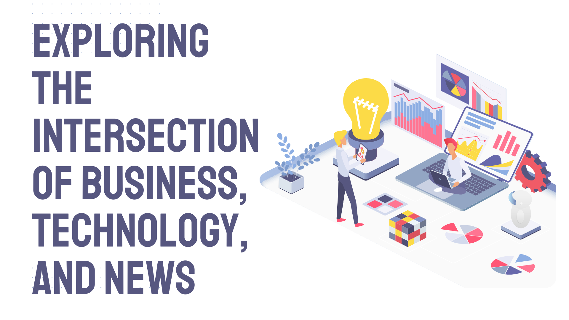Exploring The Intersection Of Business, Technology, And News