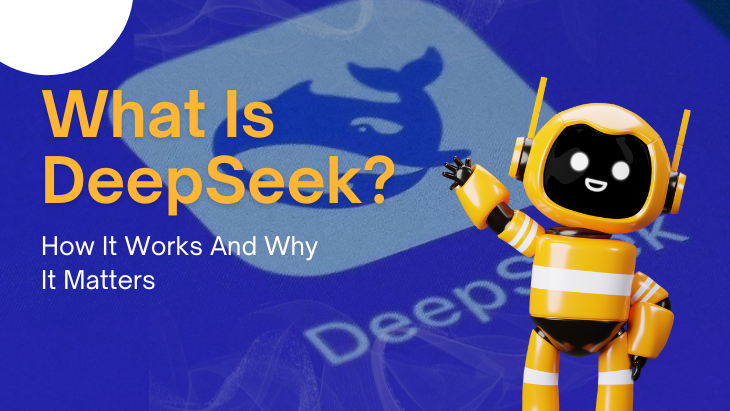 What Is DeepSeek? How It Works And Why It Matters