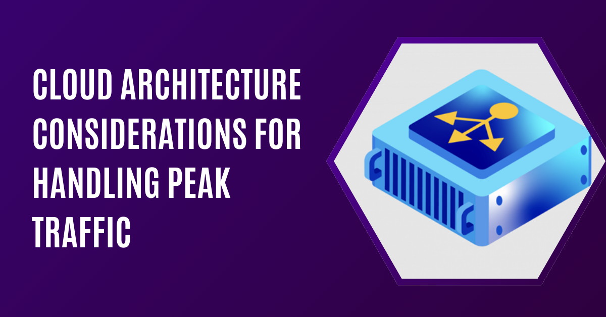 Cloud Architecture Considerations For Handling Peak Traffic