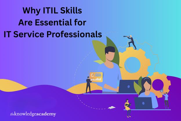 Why ITIL Skills Are Essential For IT Service Professionals