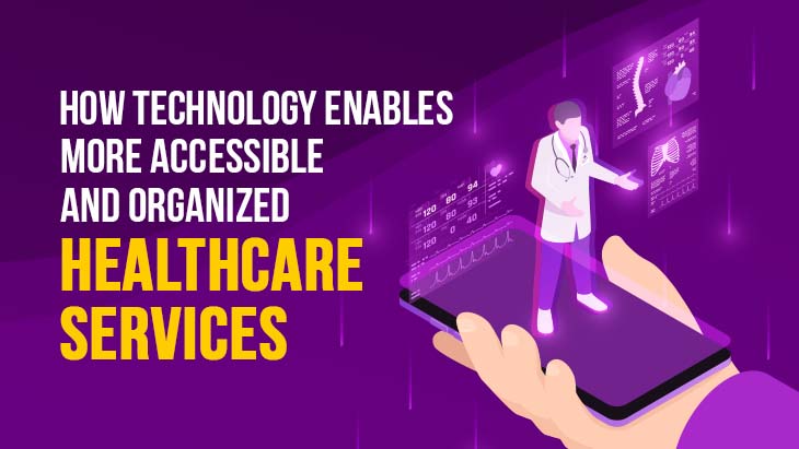 How Technology Enables More Accessible And Organized Healthcare Services