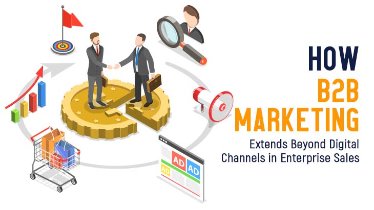 How B2B Marketing Extends Beyond Digital Channels In Enterprise Sales