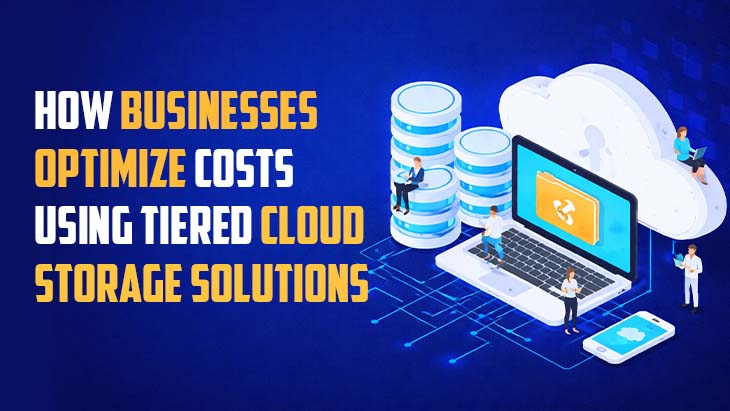 How Businesses Optimize Costs Using Tiered Cloud Storage Solutions