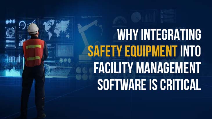 Why Integrating Safety Equipment Into Facility Management Software Is Critical