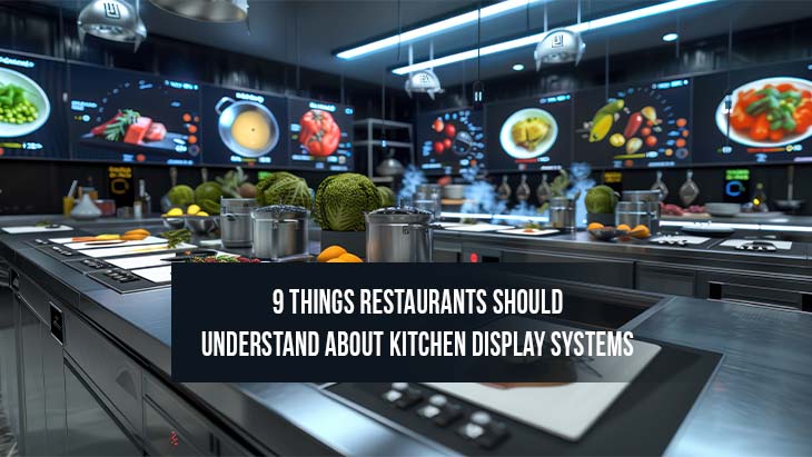 9 Things Restaurants Should Understand About Kitchen Display Systems