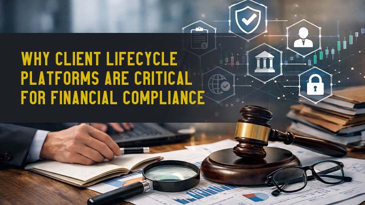 Why Client Lifecycle Platforms Are Critical For Financial Compliance