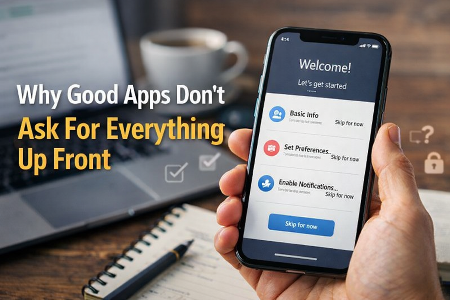 Why Good Apps Don’t Ask For Everything Up Front