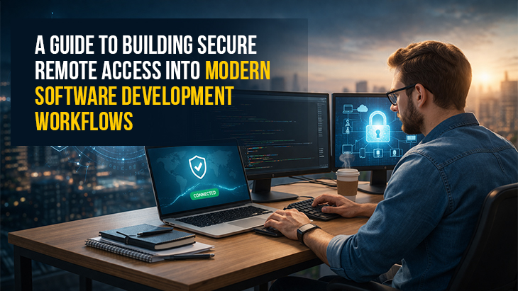A Guide To Building Secure Remote Access Into Modern Software Development Workflows